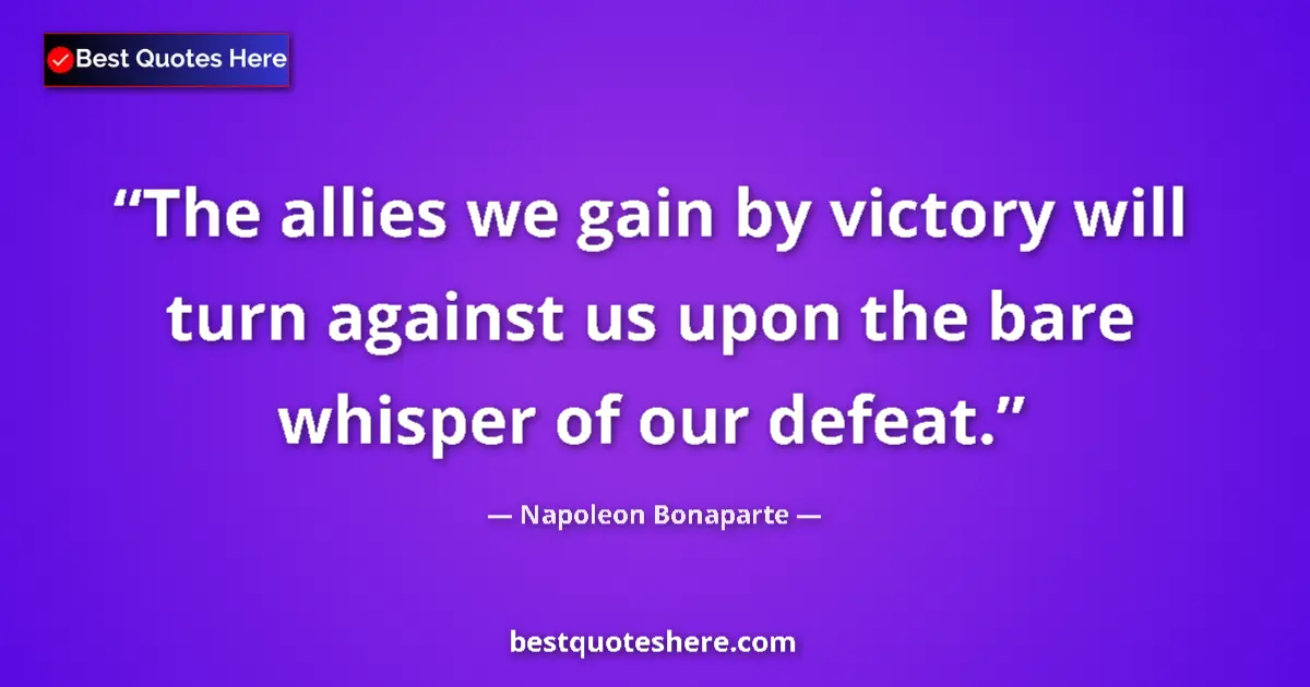 Napoleon Bonaparte quote: "The allies we gain by victory will turn against us upon the..."