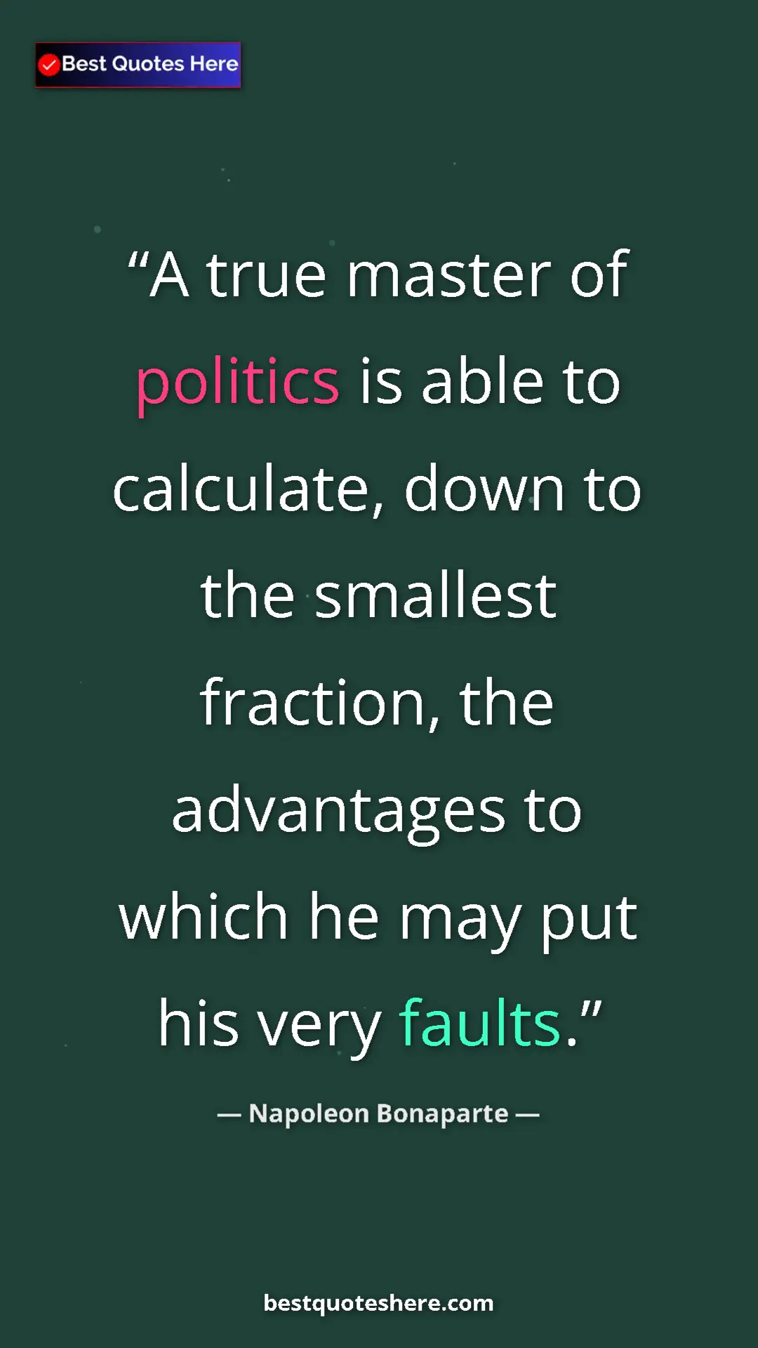 Pinterest quote poster by Napoleon Bonaparte: "A true master of politics is able to calculate, down to the..."