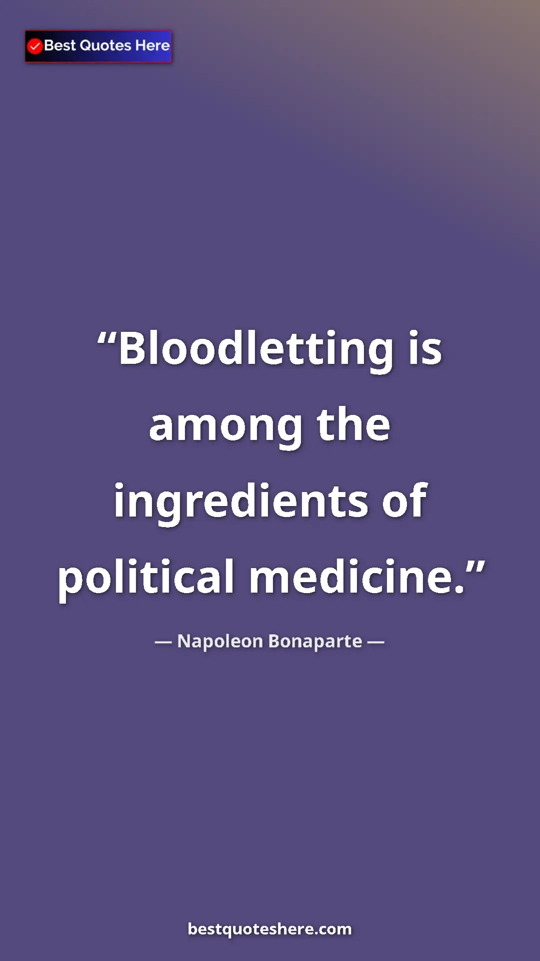 Pinterest quote poster by Napoleon Bonaparte: "Bloodletting is among the ingredients of political medicine."