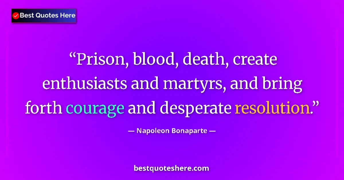 Quote by Napoleon Bonaparte: Prison, blood, death, create enthusiasts and marty
