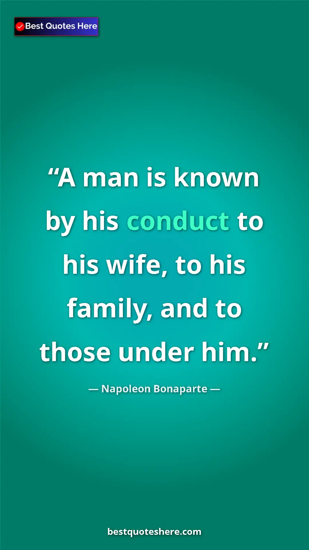 Pinterest quote poster by Napoleon Bonaparte: "A man is known by his conduct to his wife, to his family,..."