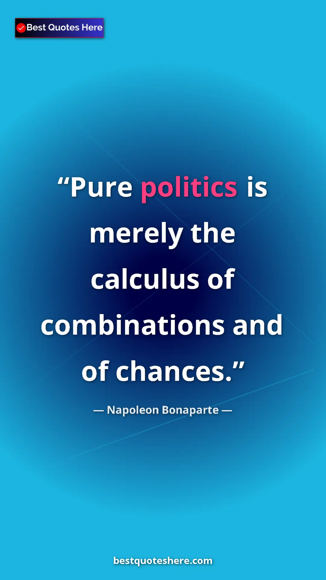 Pinterest quote poster by Napoleon Bonaparte: "Pure politics is merely the calculus of combinations and of..."