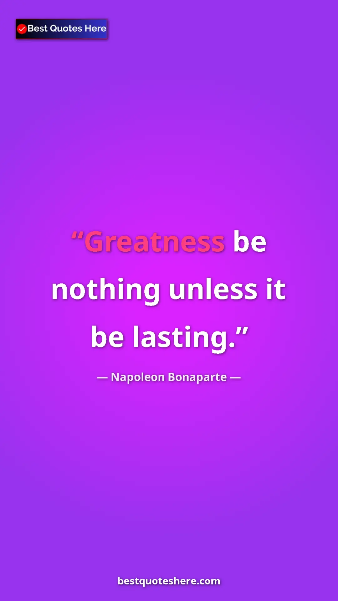 Pinterest quote poster by Napoleon Bonaparte: "Greatness be nothing unless it be lasting."