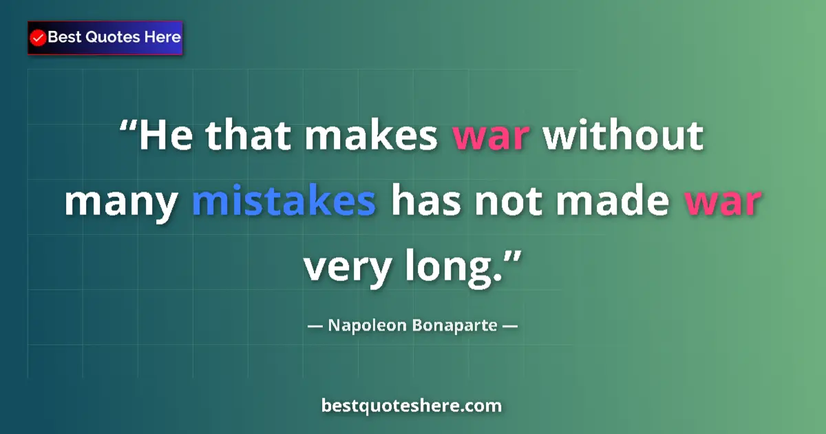 Quote by Napoleon Bonaparte: He that makes war without many mistakes has not made war very long....