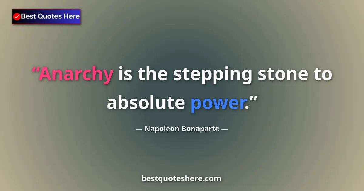 Quote by Napoleon Bonaparte: Anarchy is the stepping stone to absolute power.