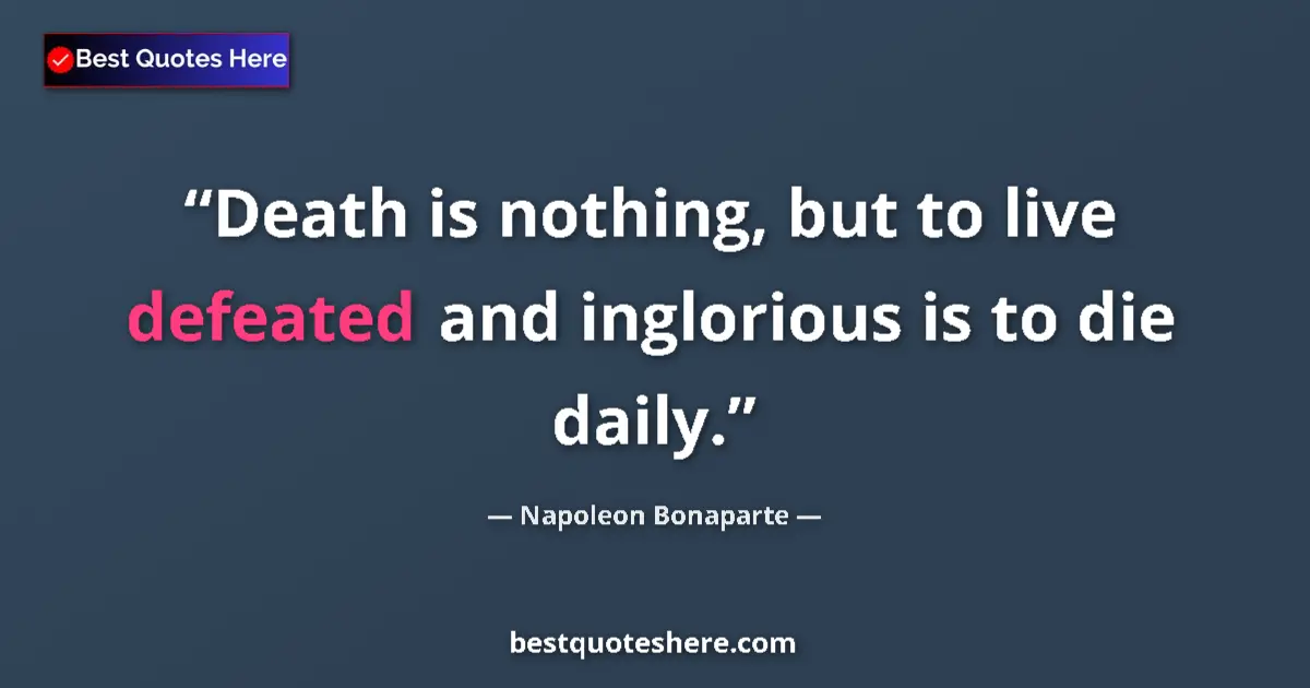 Quote by Napoleon Bonaparte: Death is nothing, but to live defeated and inglorious is to die daily....
