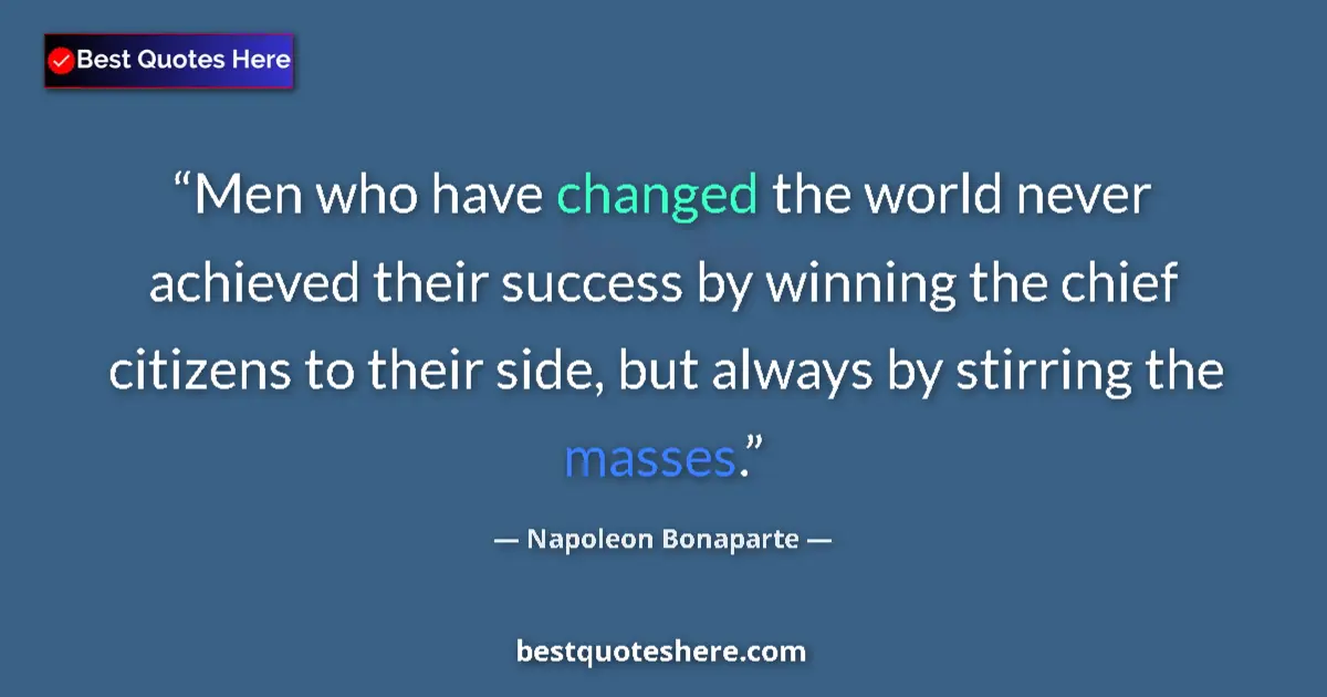 Quote by Napoleon Bonaparte: Men who have changed the world never achieved their success by winning the chief citizens to their s...