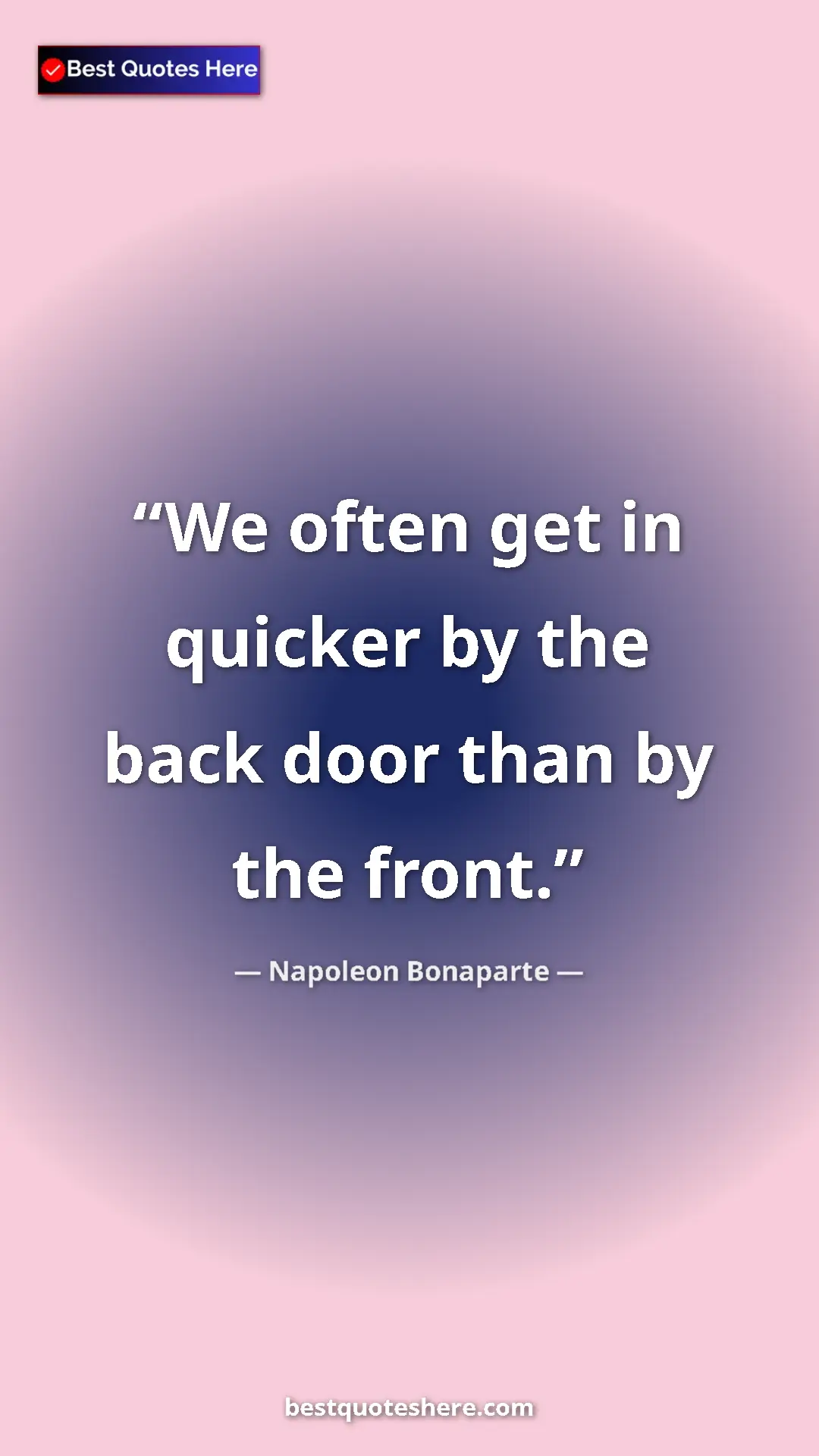 Pinterest quote poster by Napoleon Bonaparte: "We often get in quicker by the back door than by the front."