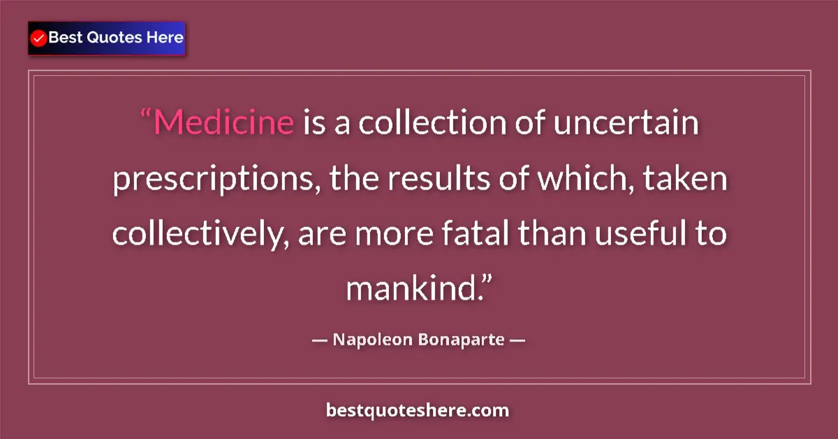 Quote by Napoleon Bonaparte: Medicine is a collection of uncertain prescriptions, the results of which, taken collectively, are m...