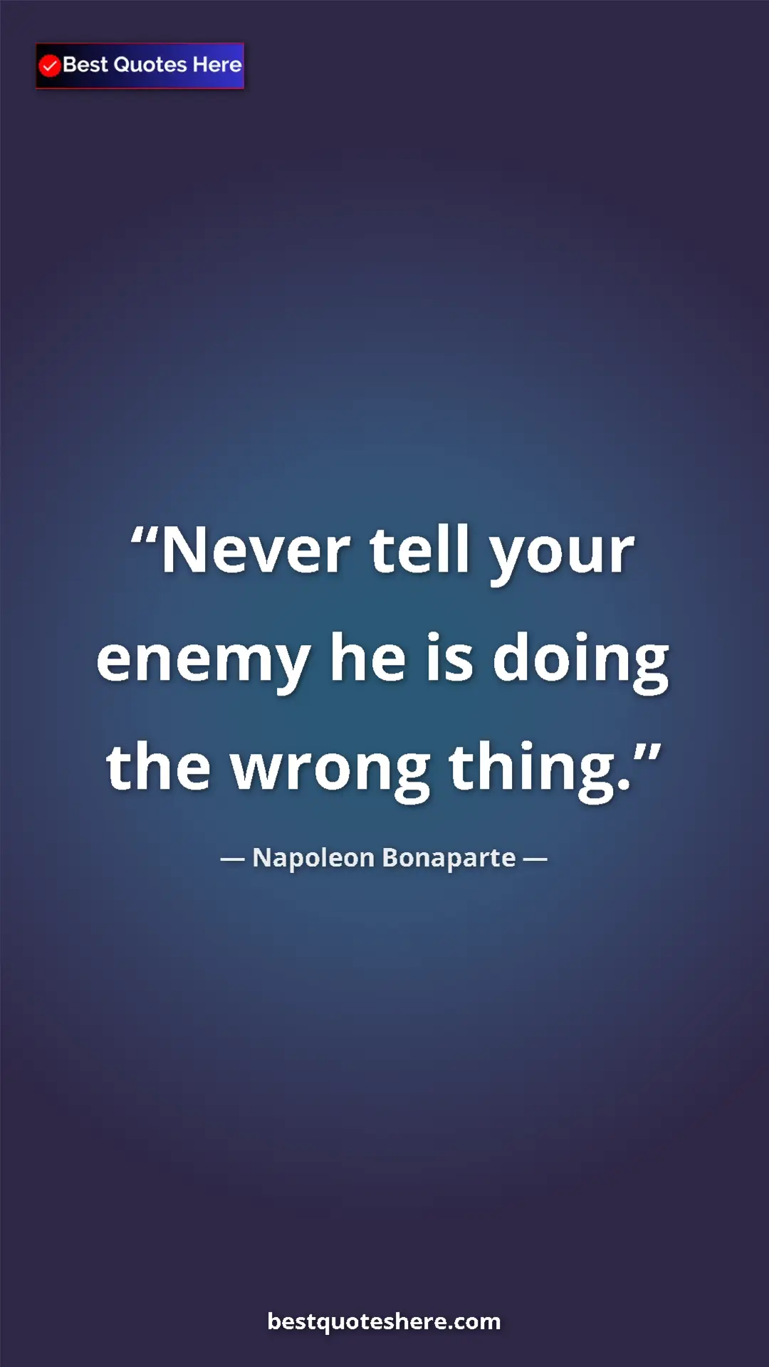 Pinterest quote poster by Napoleon Bonaparte: "Never tell your enemy he is doing the wrong thing."