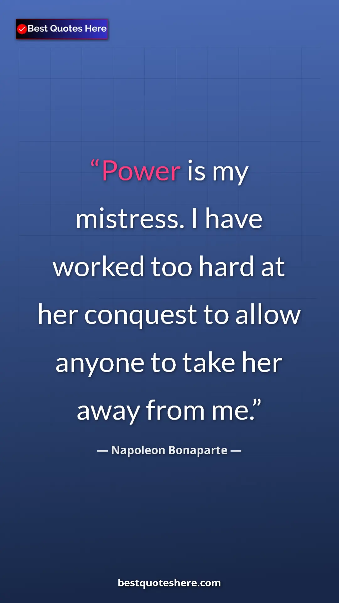 Pinterest quote poster by Napoleon Bonaparte: "Power is my mistress. I have worked too hard at her..."