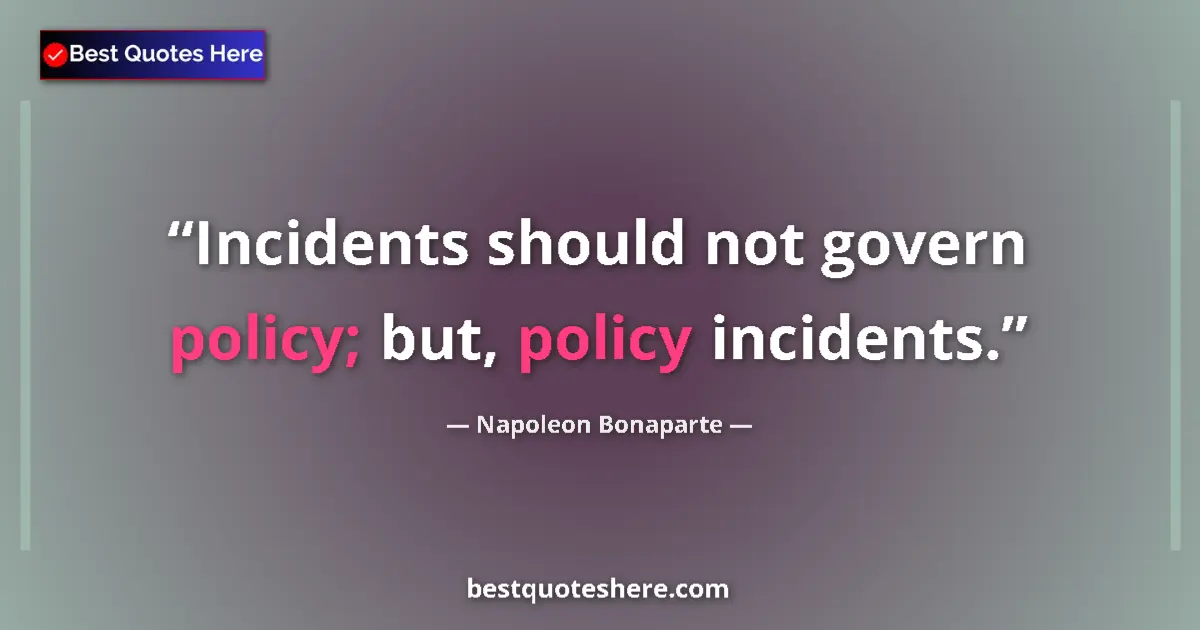 Image for the quote by Napoleon Bonaparte: Incidents should not govern policy; but, policy incidents....