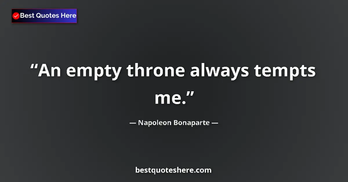 Quote by Napoleon Bonaparte: An empty throne always tempts me.