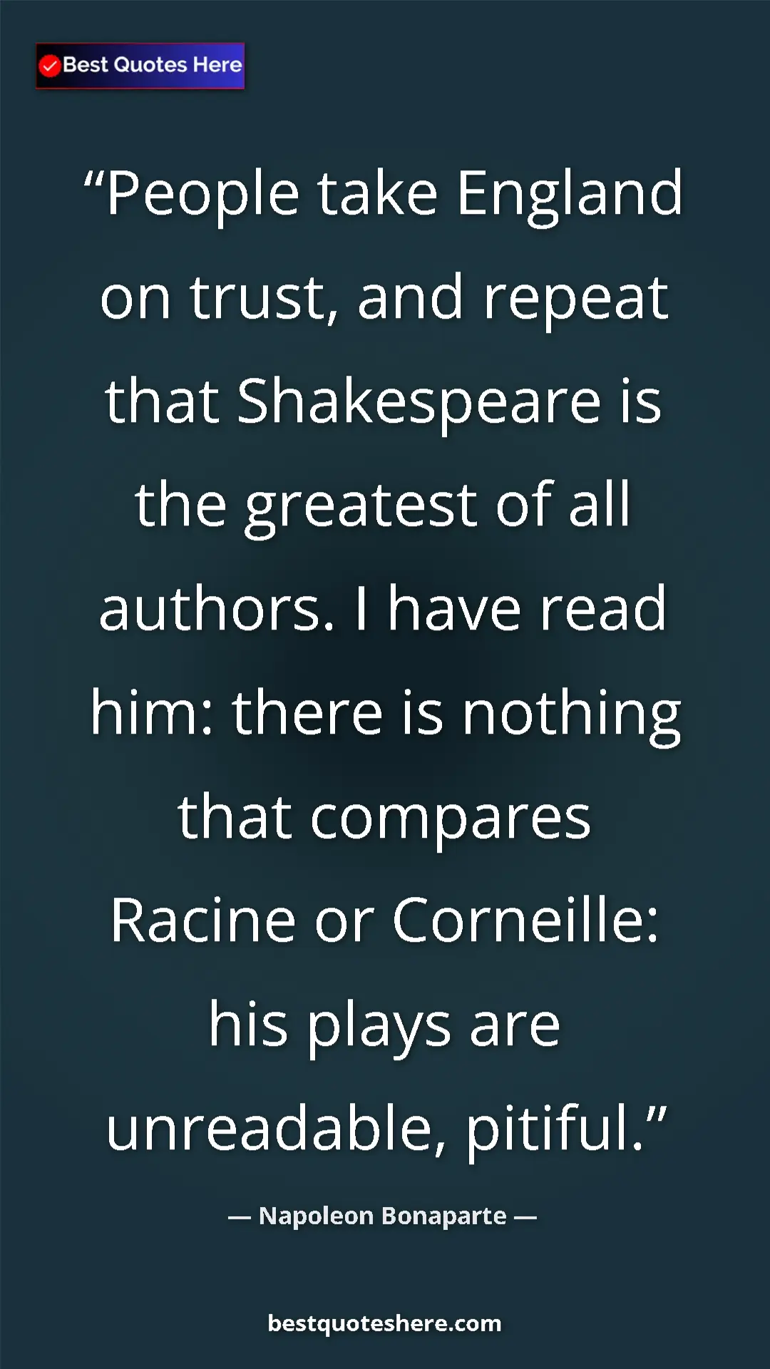 Pinterest quote poster by Napoleon Bonaparte: "People take England on trust, and repeat that Shakespeare..."