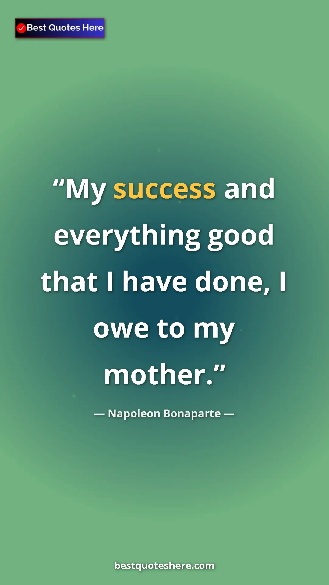 Pinterest quote poster by Napoleon Bonaparte: "My success and everything good that I have done, I owe to..."