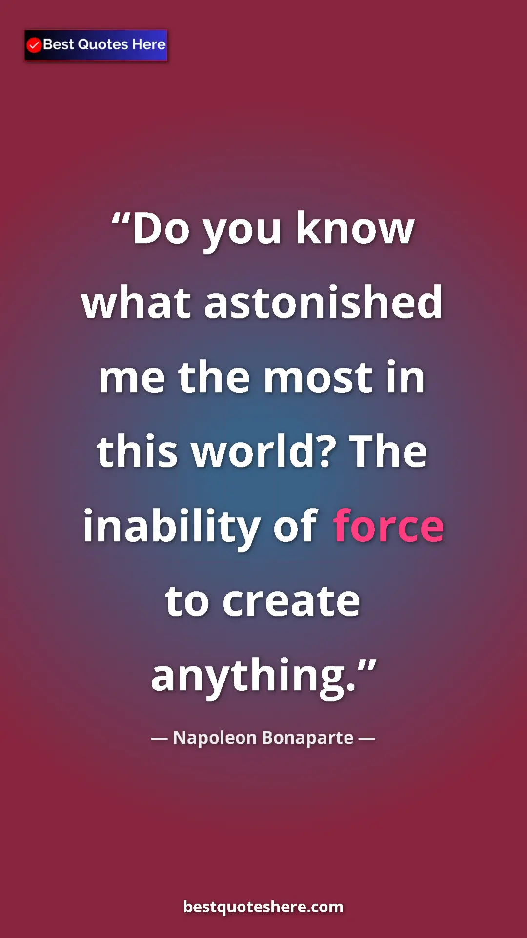 Pinterest quote poster by Napoleon Bonaparte: "Do you know what astonished me the most in this world? The..."