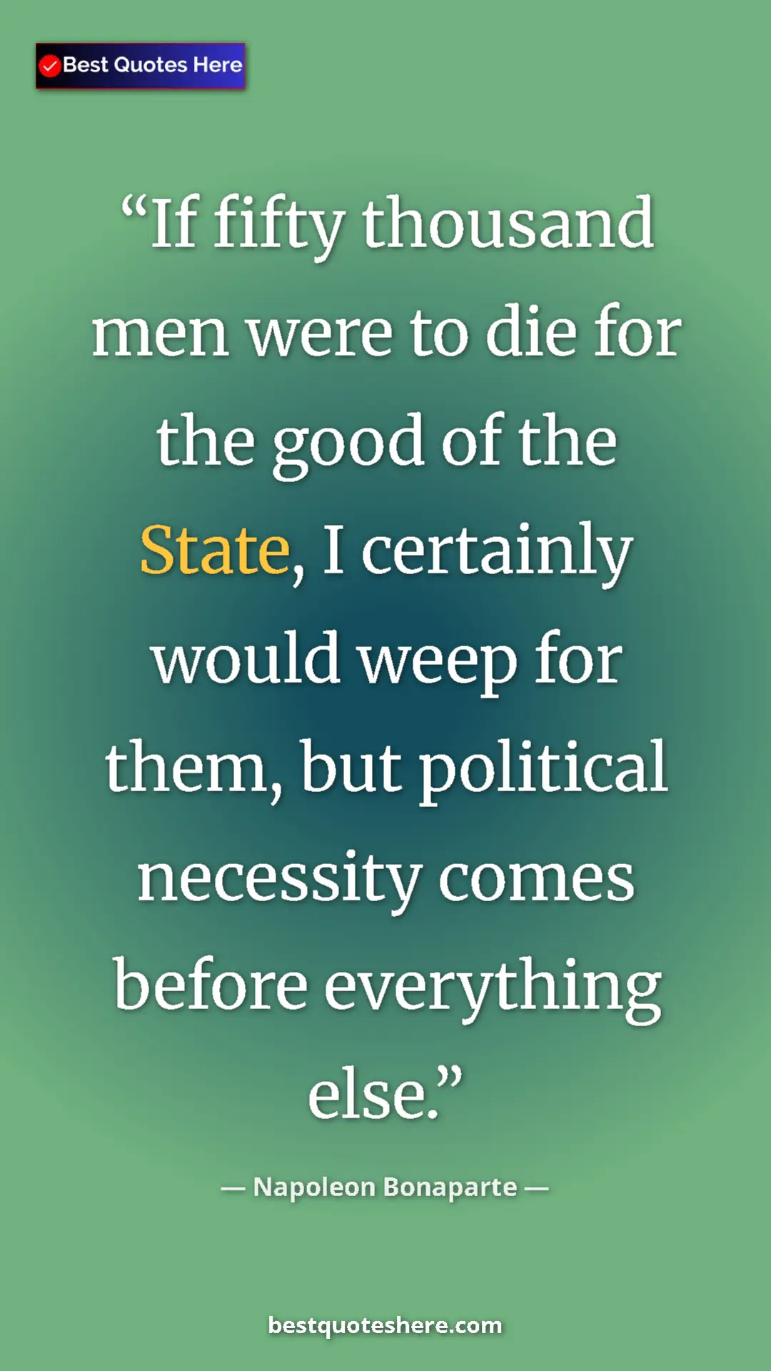 Napoleon Bonaparte Quote Card: "If fifty thousand men were to die for the good of the State," Pinterest quote poster by Napoleon Bonaparte: "If fifty thousand men were to die for the good of the State,"