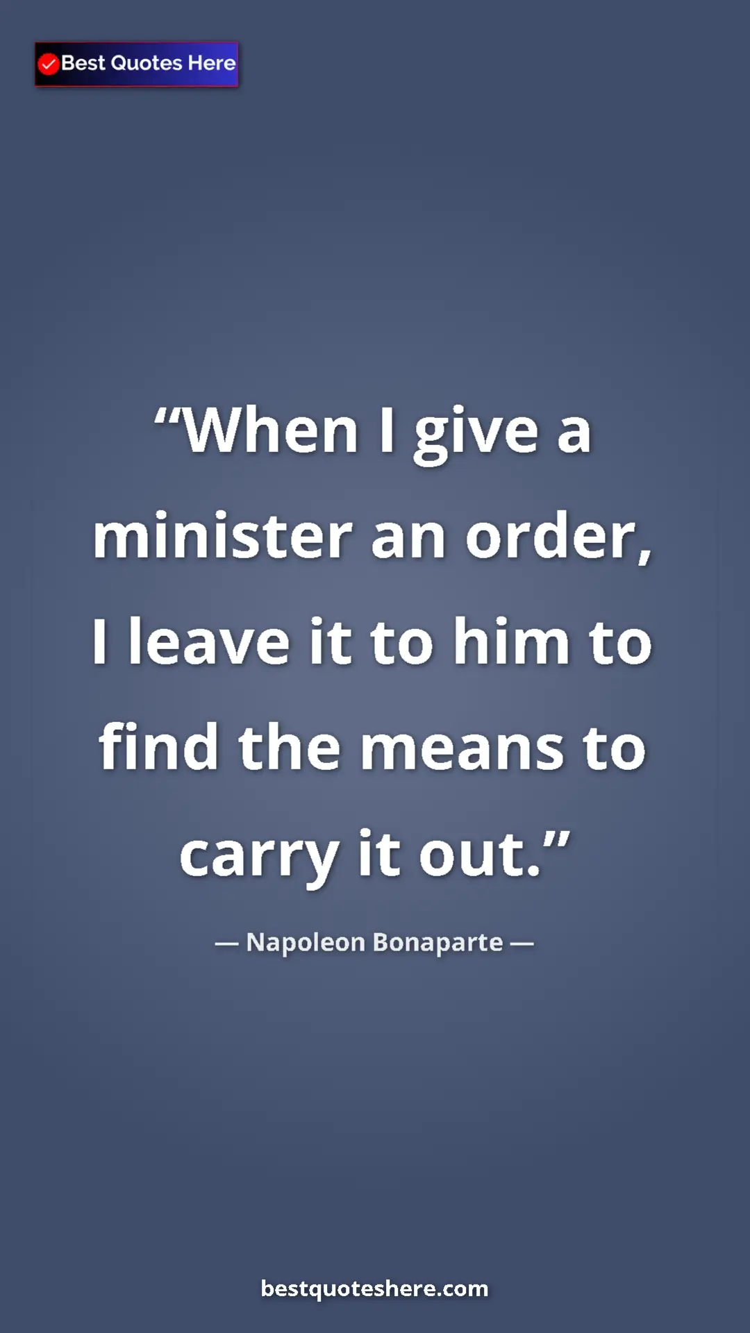 Pinterest quote poster by Napoleon Bonaparte: "When I give a minister an order, I leave it to him to find t"