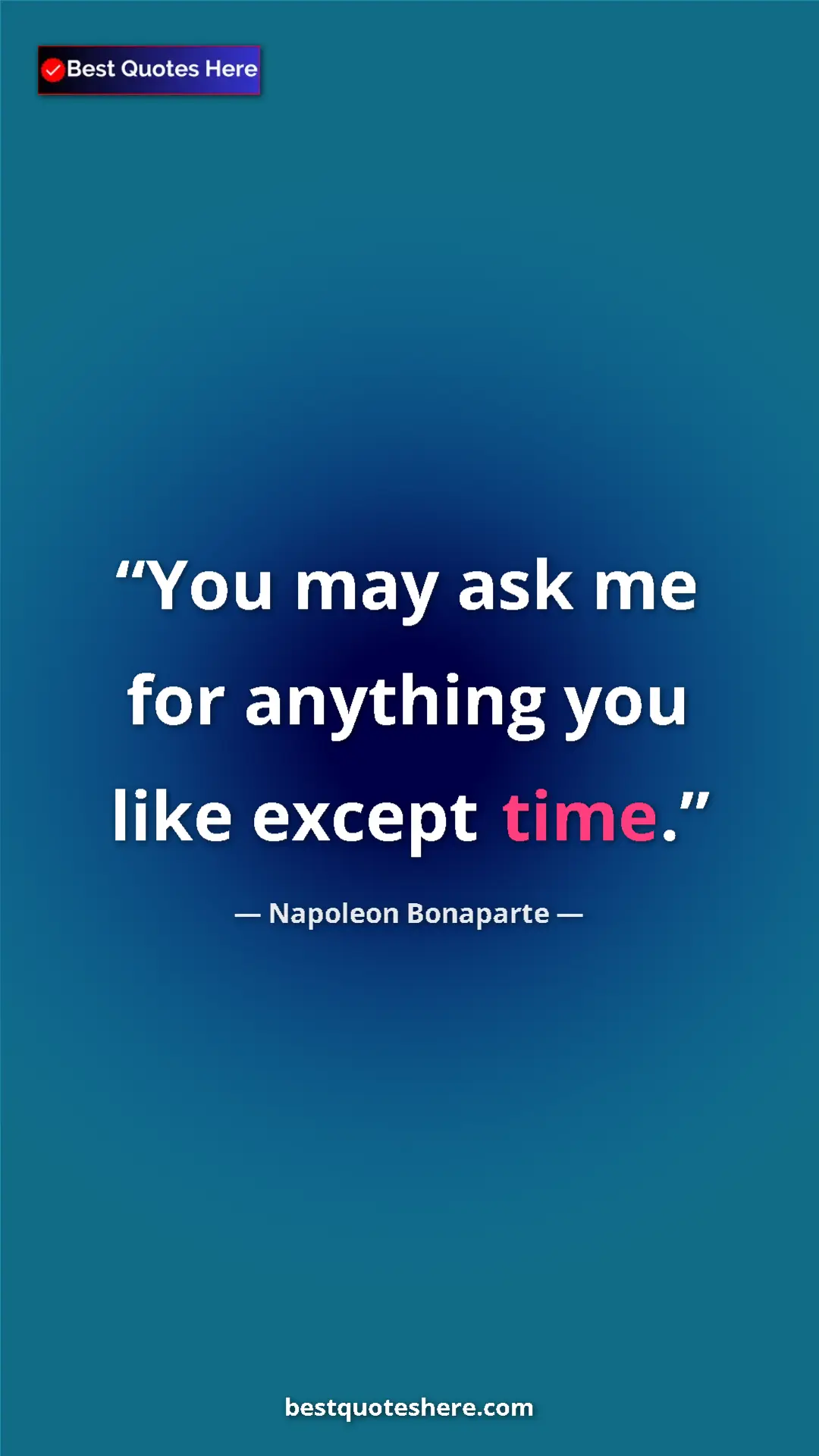 Pinterest quote poster by Napoleon Bonaparte: "You may ask me for anything you like except time."