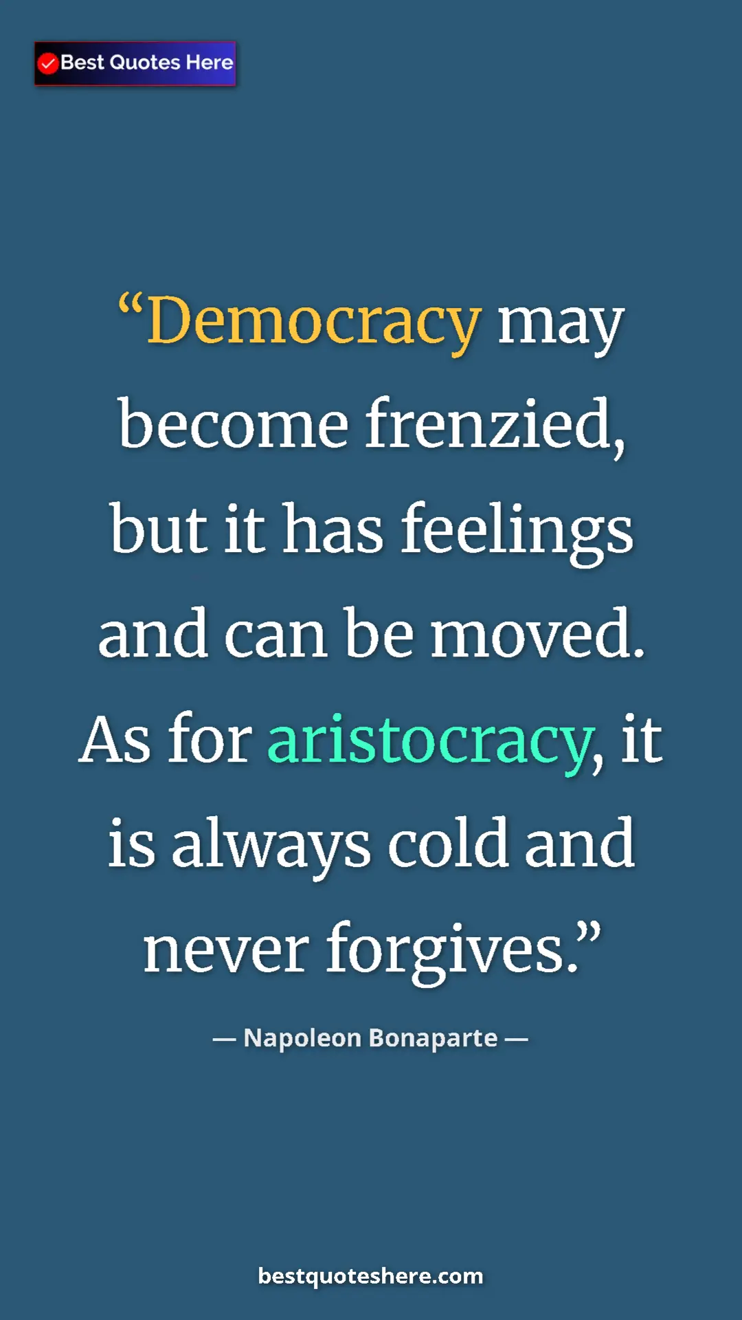 Pinterest quote poster by Napoleon Bonaparte: "Democracy may become frenzied, but it has feelings and can..."