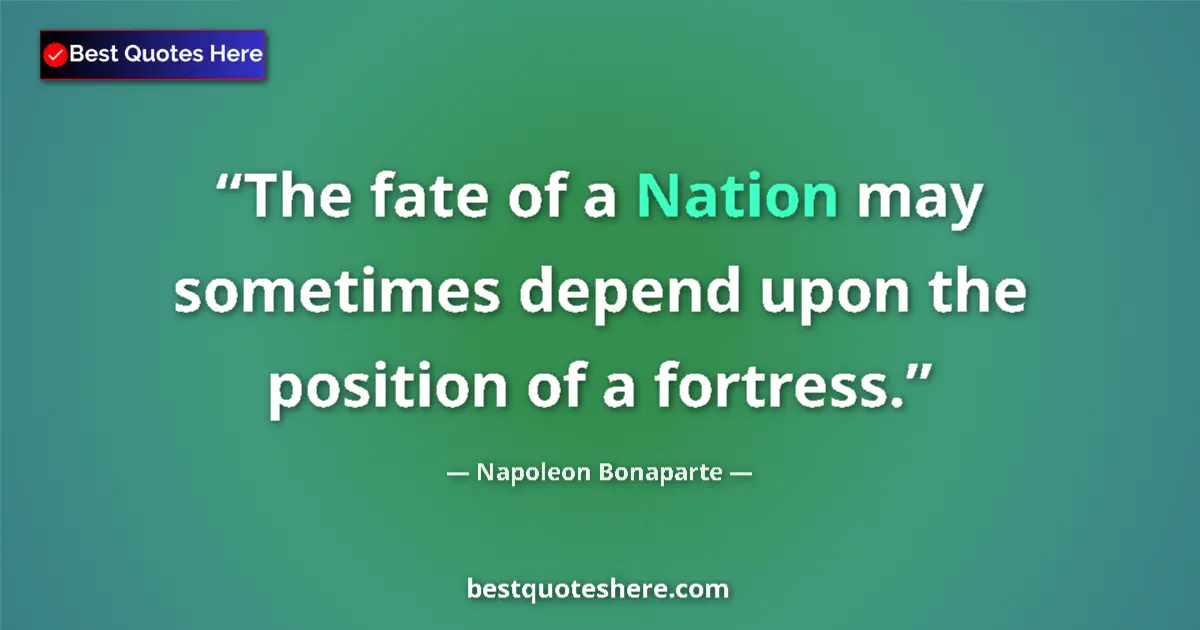 Quote by Napoleon Bonaparte: The fate of a Nation may sometimes depend upon the