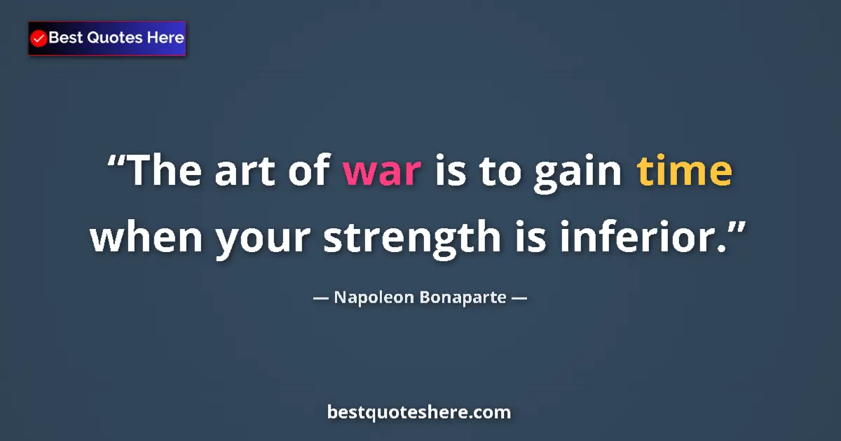 Image for the quote by Napoleon Bonaparte: The art of war is to gain time when your strength is inferior....