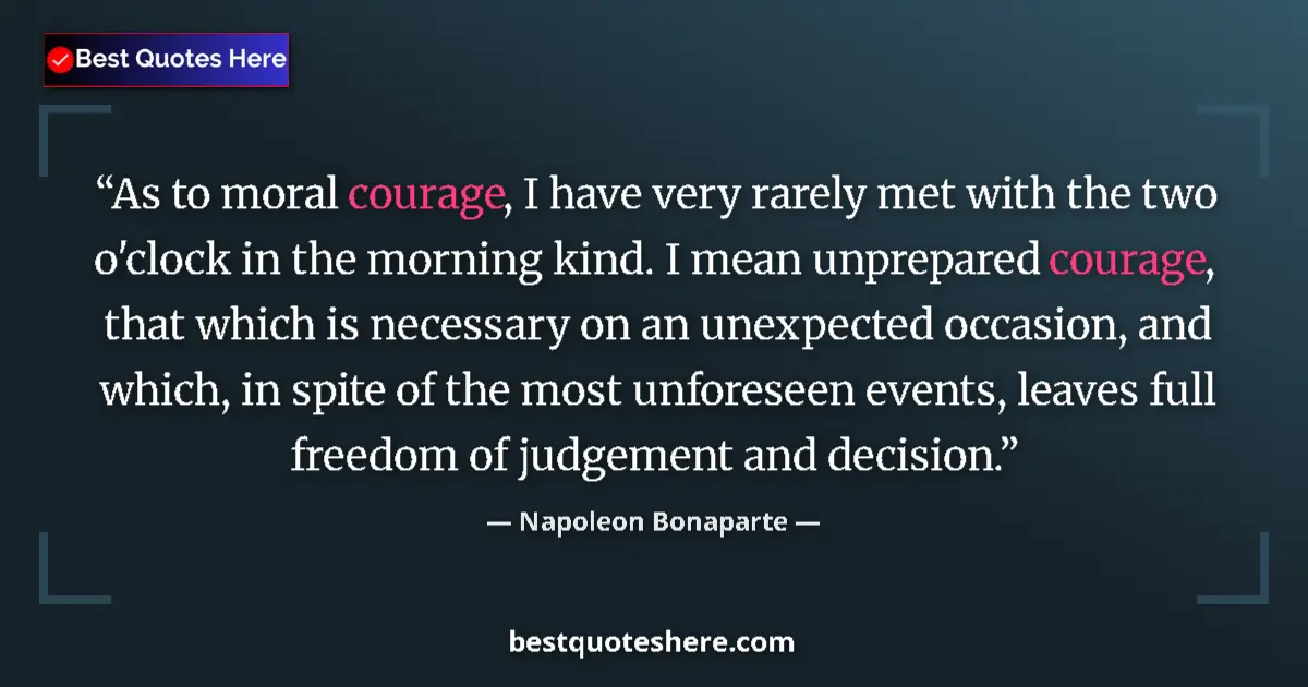 Napoleon Bonaparte Quote: "As to moral courage, I have very rarely met with the two..." Napoleon Bonaparte quote: "As to moral courage, I have very rarely met with the two..."