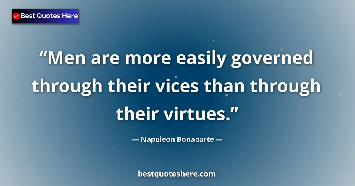 Quote by Napoleon Bonaparte: Men are more easily governed through their vices than through their virtues....