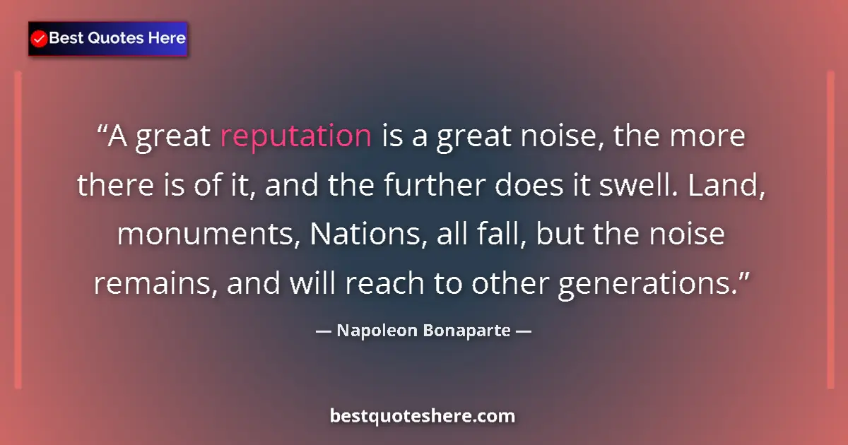 Napoleon Bonaparte quote: "A great reputation is a great noise, the more there is of..."