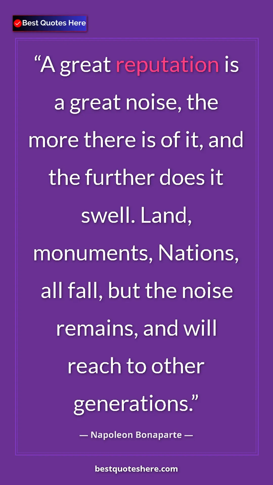 Pinterest quote poster by Napoleon Bonaparte: "A great reputation is a great noise, the more there is of..."
