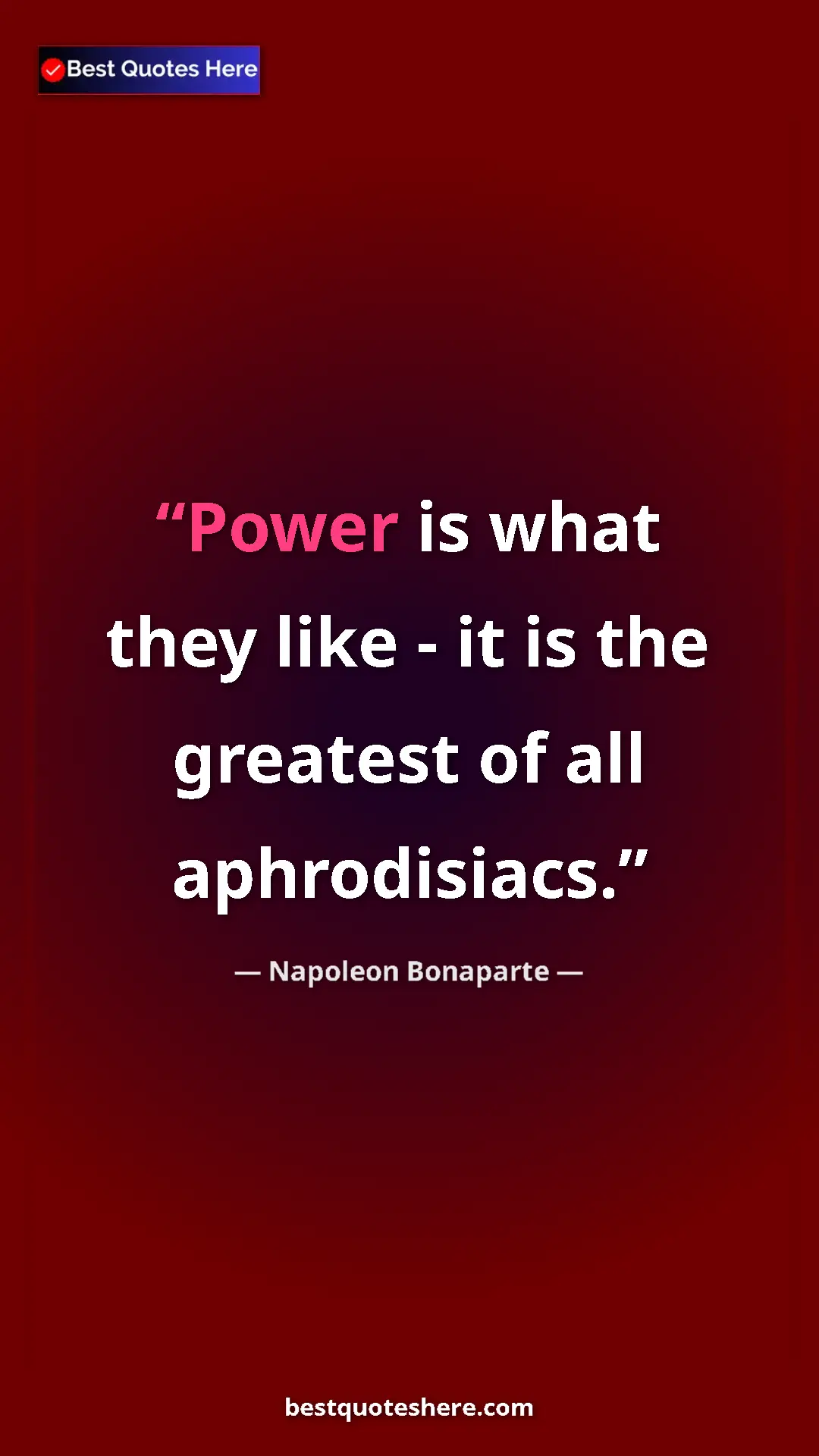 Pinterest quote poster by Napoleon Bonaparte: "Power is what they like - it is the greatest of all..."