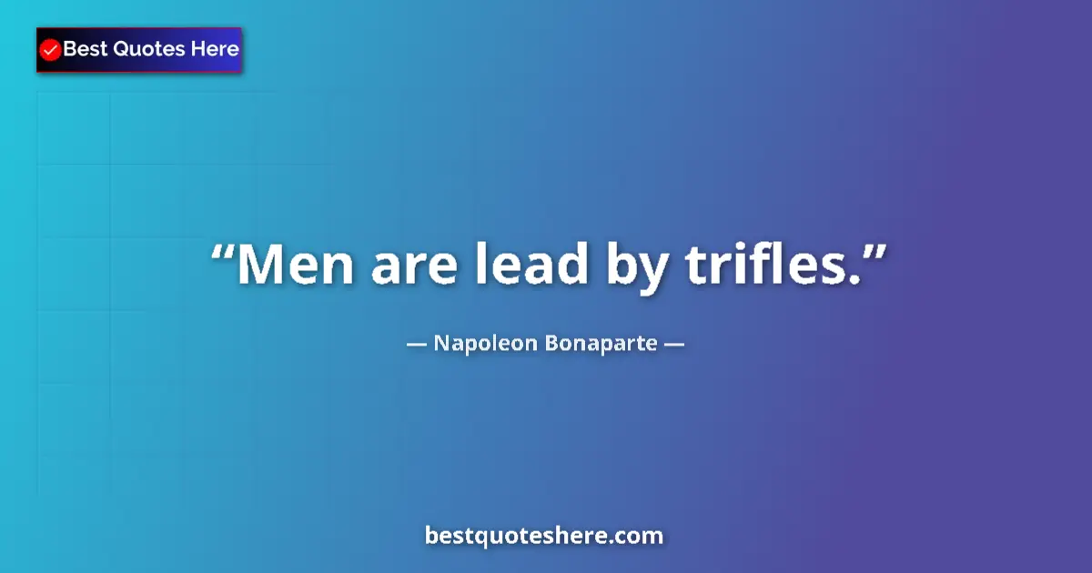 Quote by Napoleon Bonaparte: Men are lead by trifles....