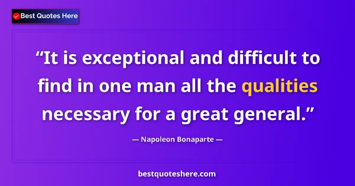Image for the quote by Napoleon Bonaparte: It is exceptional and difficult to find in one man all the qualities necessary for a great general....