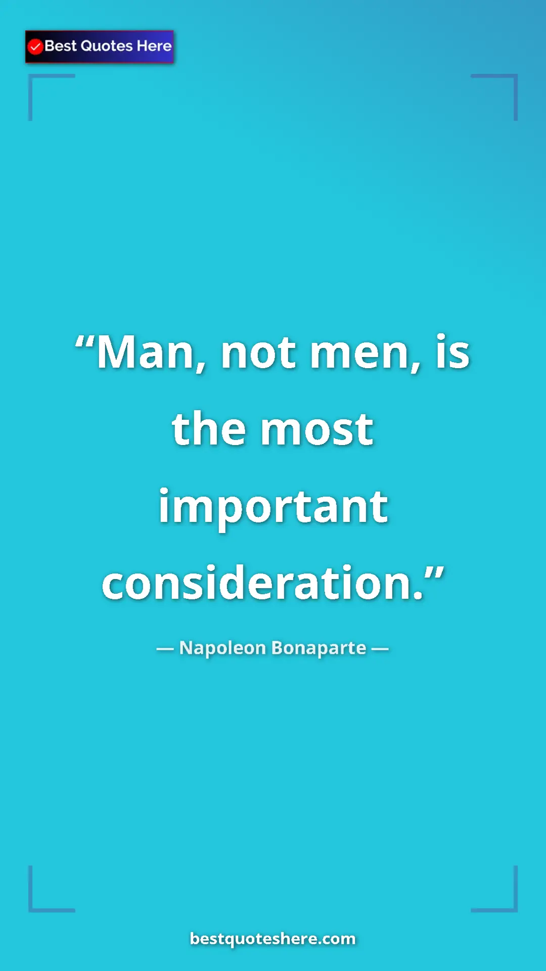 Pinterest quote poster by Napoleon Bonaparte: "Man, not men, is the most important consideration."