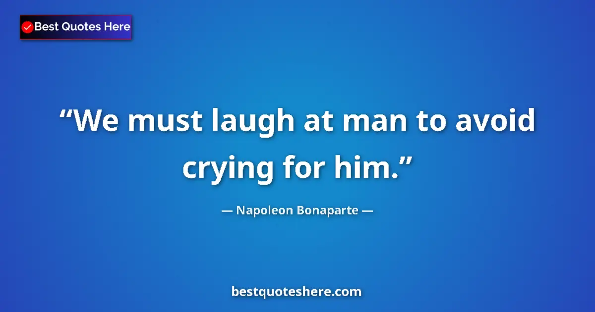 Image for the quote by Napoleon Bonaparte: We must laugh at man to avoid crying for him....