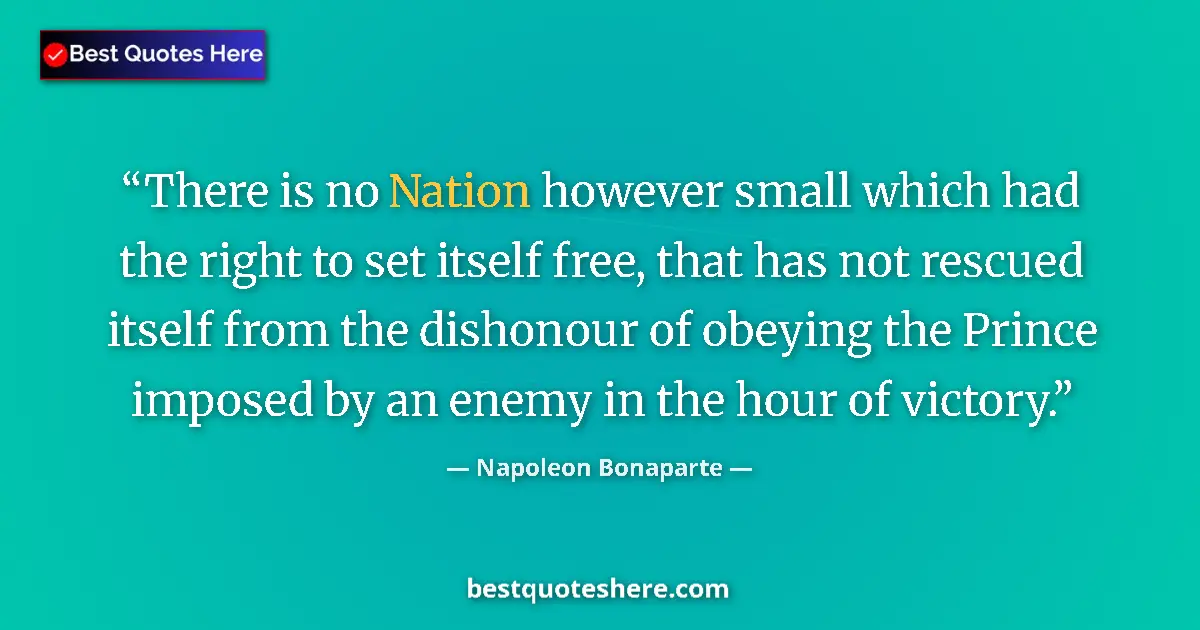 Image for the quote by Napoleon Bonaparte: There is no Nation however small which had the right to set itself free, that has not rescued itself...