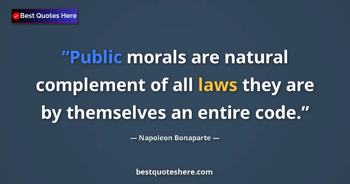 Quote by Napoleon Bonaparte: Public morals are natural complement of all laws they are by themselves an entire code....