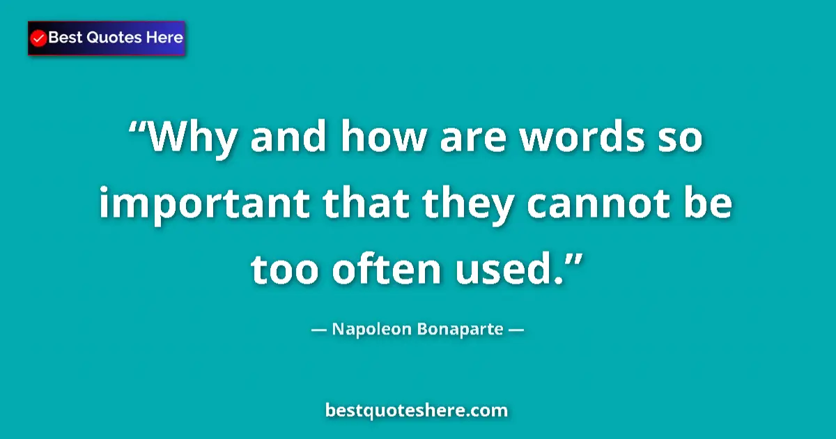 Quote by Napoleon Bonaparte: Why and how are words so important that they cannot be too often used....