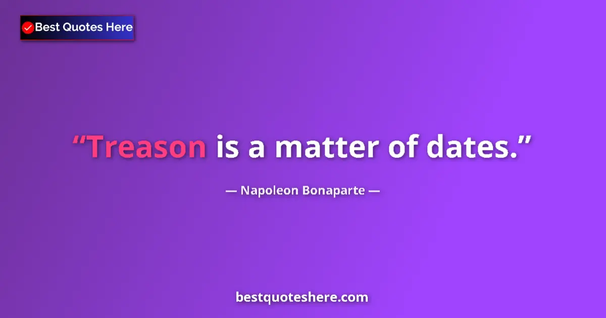 Image for the quote by Napoleon Bonaparte: Treason is a matter of dates....