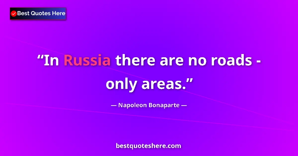 Image for the quote by Napoleon Bonaparte: In Russia there are no roads - only areas....