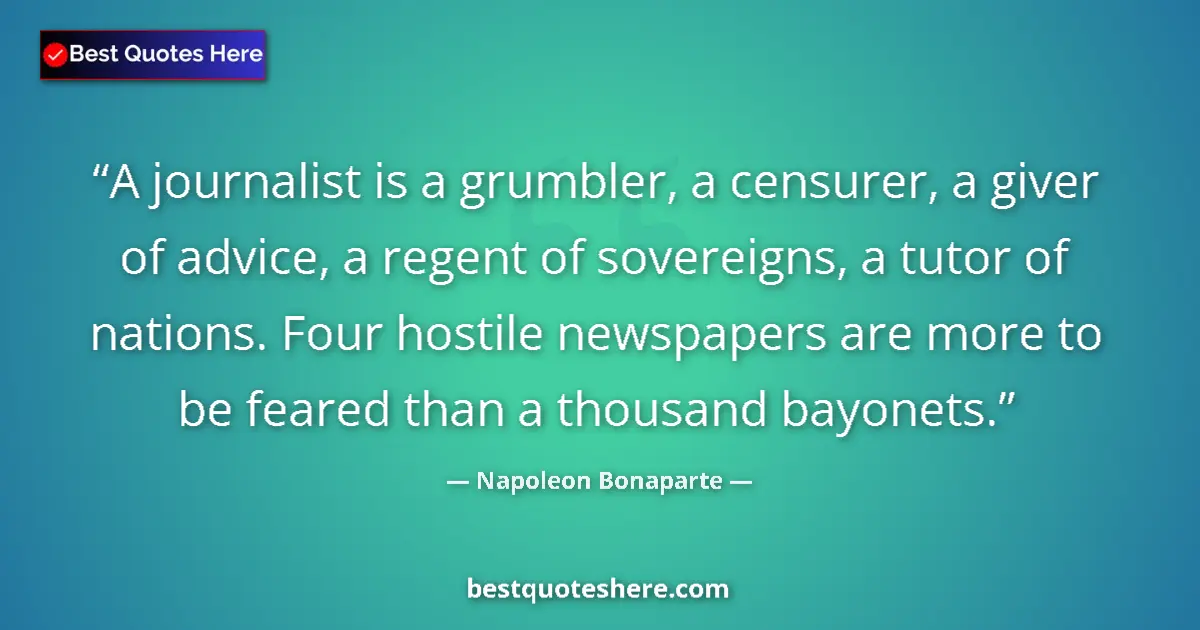Quote by Napoleon Bonaparte: A journalist is a grumbler, a censurer, a giver of