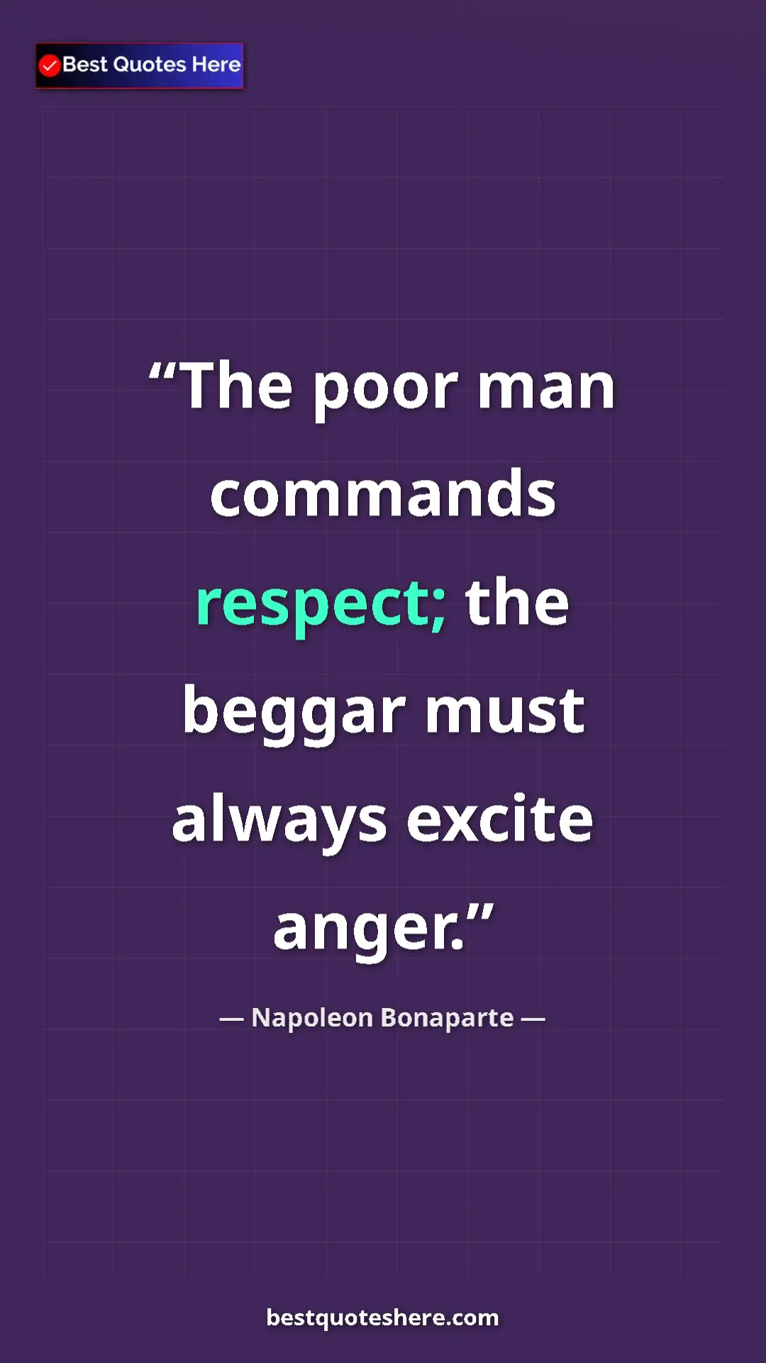 Pinterest quote poster by Napoleon Bonaparte: "The poor man commands respect; the beggar must always..."