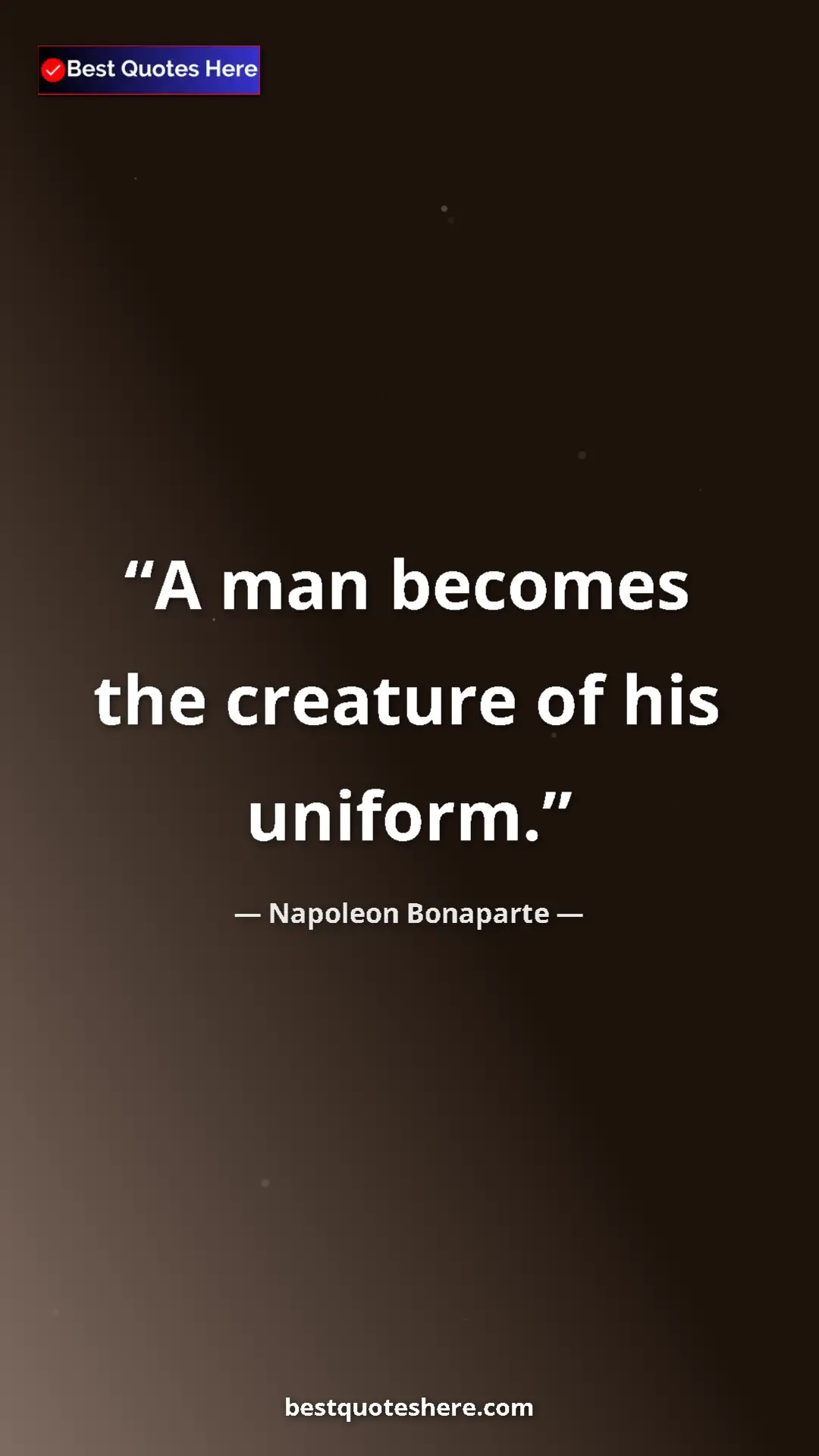 Pinterest quote poster by Napoleon Bonaparte: "A man becomes the creature of his uniform."