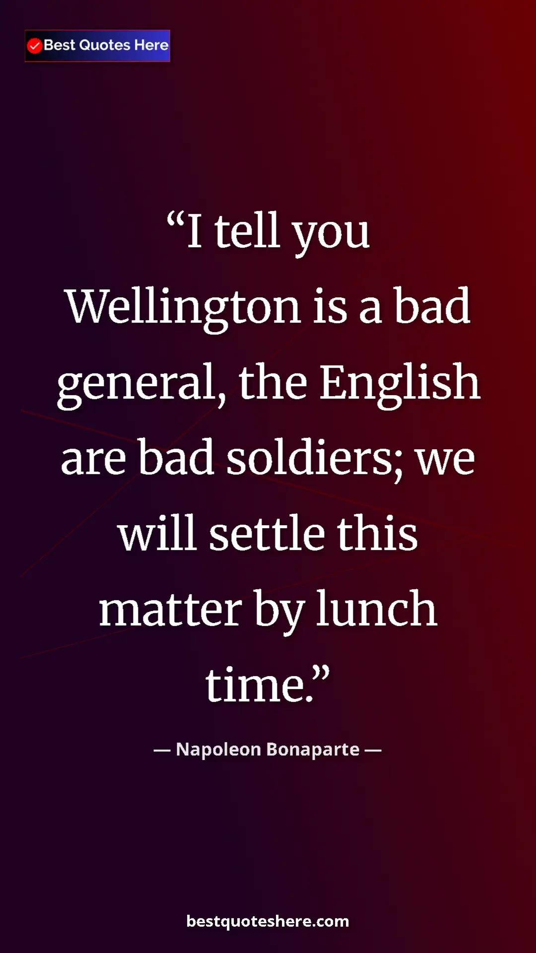 Pinterest quote poster by Napoleon Bonaparte: "I tell you Wellington is a bad general, the English are bad..."