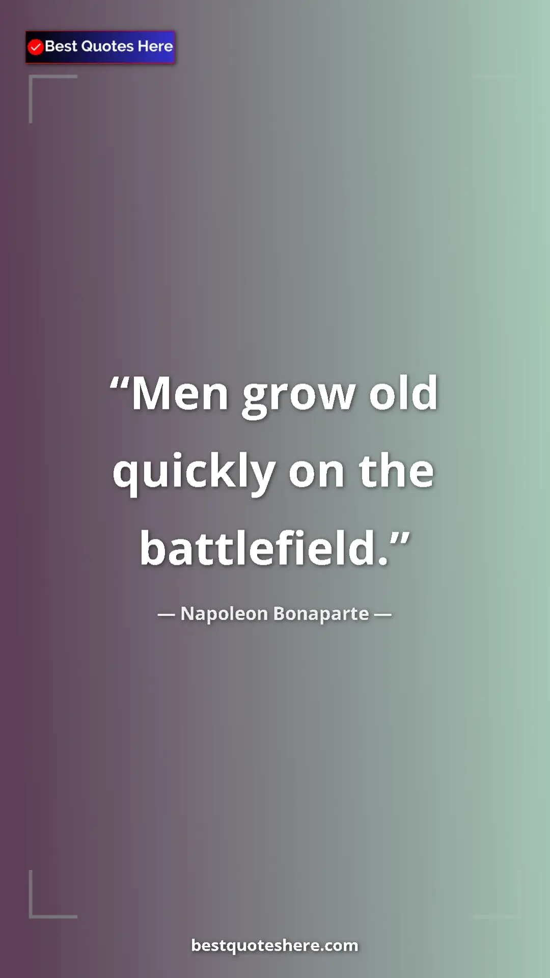 Pinterest quote poster by Napoleon Bonaparte: "Men grow old quickly on the battlefield."