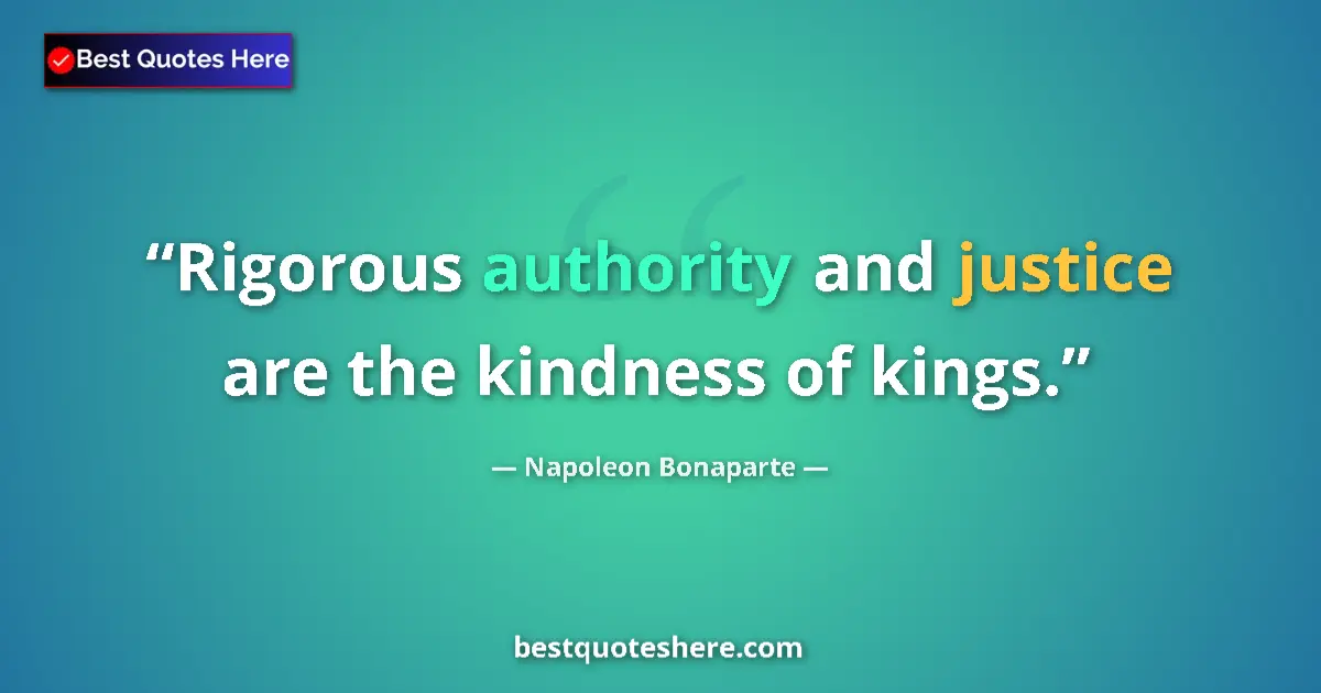 Quote by Napoleon Bonaparte: Rigorous authority and justice are the kindness of kings....