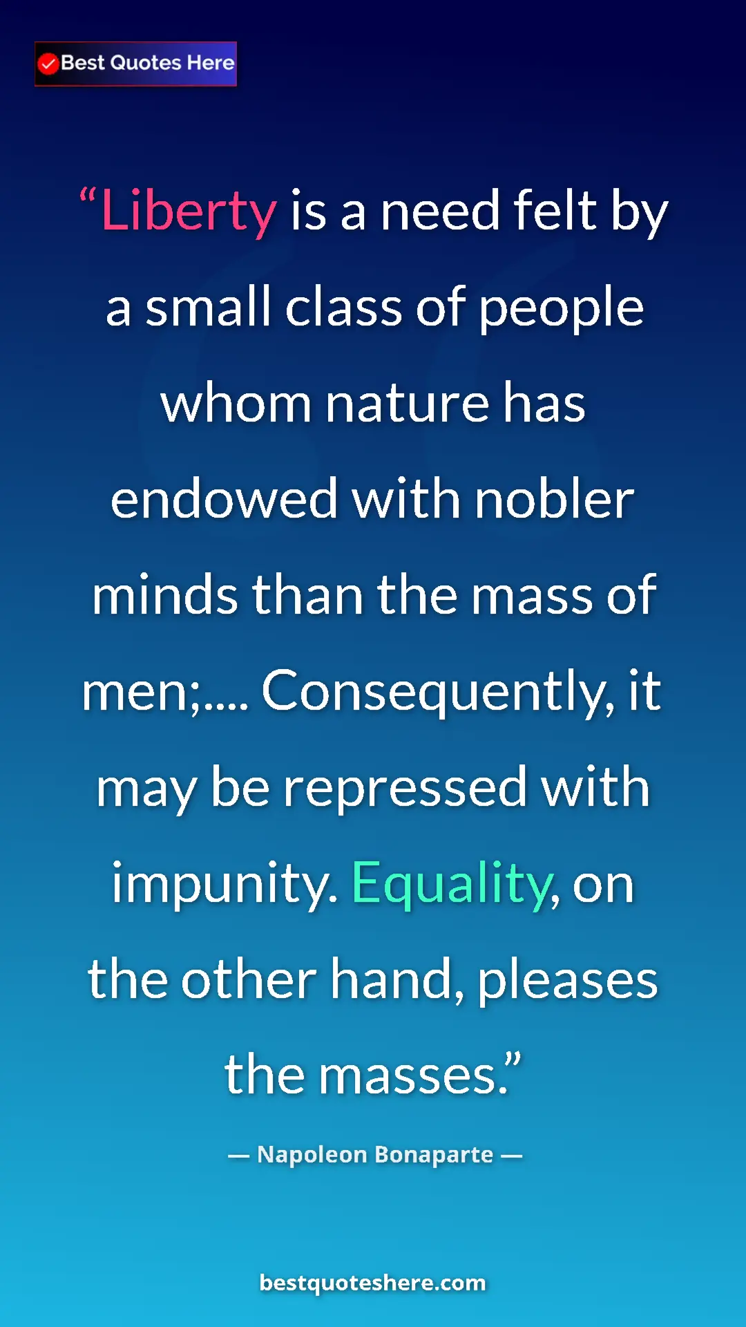 Pinterest quote poster by Napoleon Bonaparte: "Liberty is a need felt by a small class of people whom..."