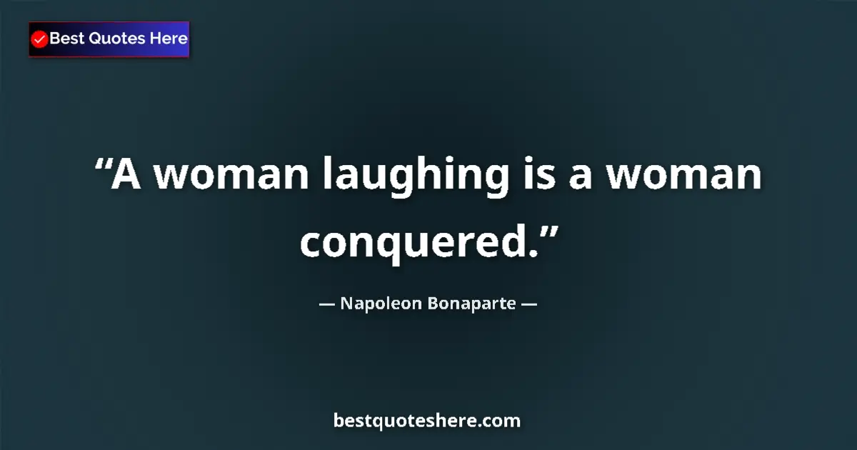 Image for the quote by Napoleon Bonaparte: A woman laughing is a woman conquered....