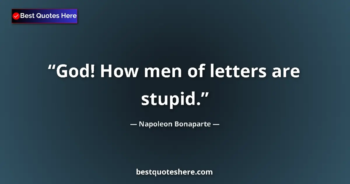 Quote by Napoleon Bonaparte: God! How men of letters are stupid....