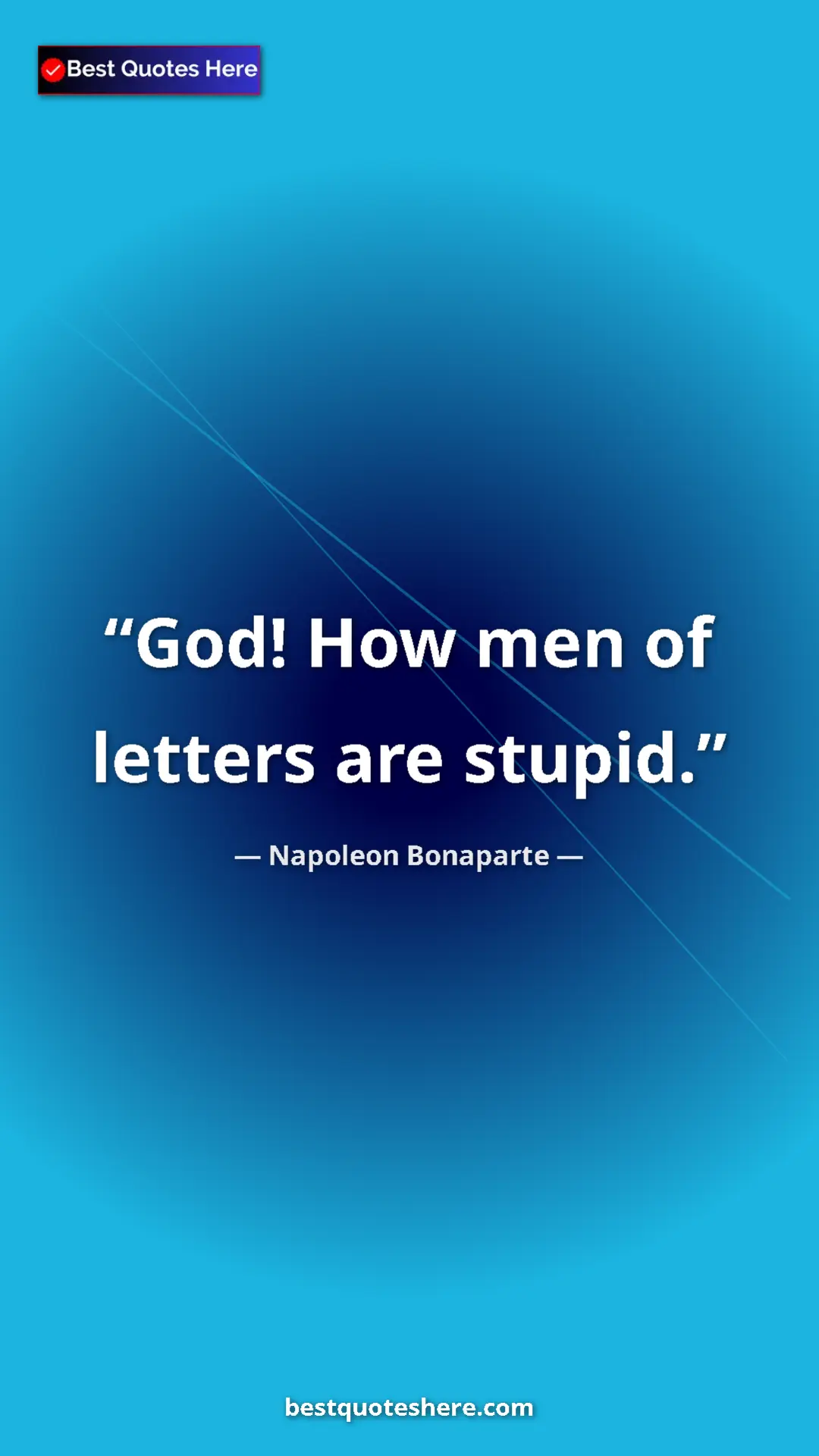 Pinterest quote poster by Napoleon Bonaparte: "God! How men of letters are stupid."